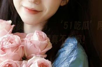 资源满满，‘51吃瓜’网址特供的疑惑果真不少啊！